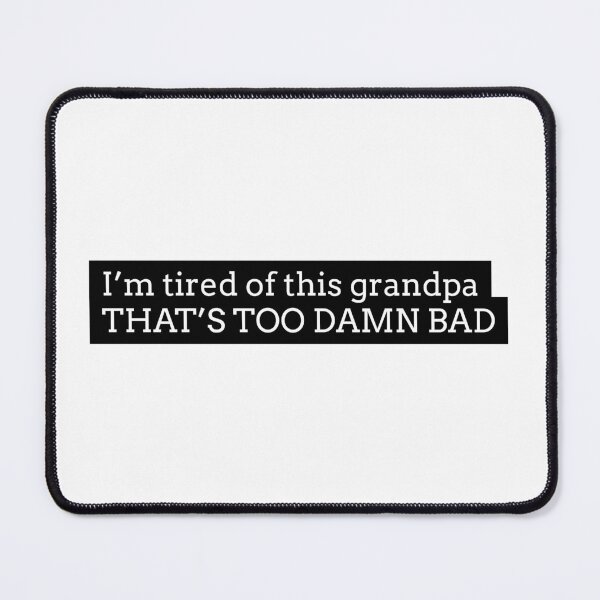 Item preview, I'm tired of this grandpa... THAT'S TOO DAMN BAD - TikTok designed and sold by garrettjordan.