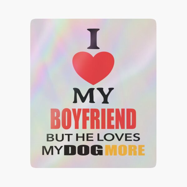 I Love My Boyfriend But He Loves My Dog More Holographic Sticker