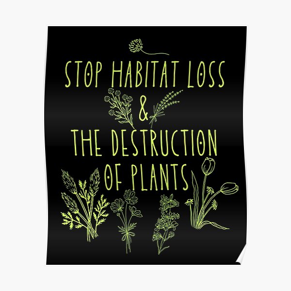 "Stop Habitat Loss & The Destruction Of Plants Design" Poster for Sale by EarthArtDesigns