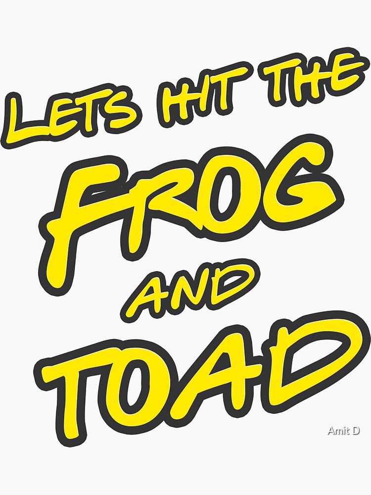 "UK, Australian slang Lets hit the frog and toad, meaning hit the road. FRIENDS FONT style