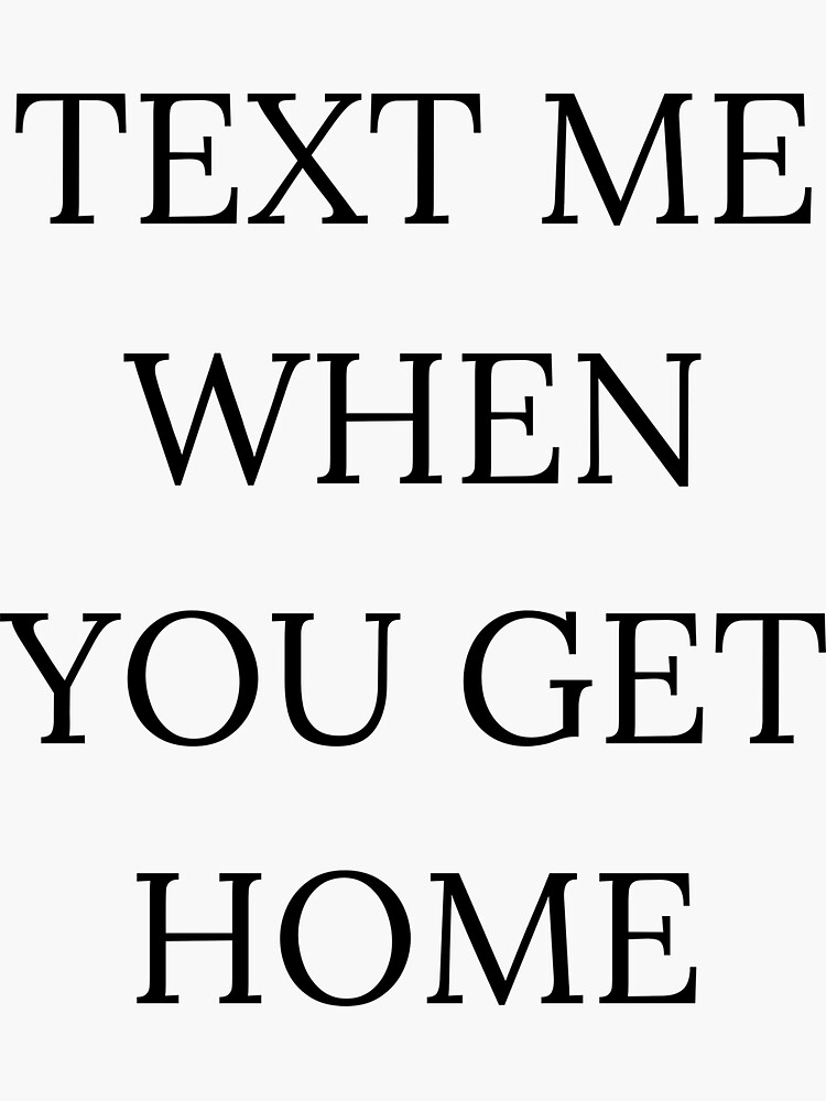 text-me-when-you-get-home-sticker-for-sale-by-chahatcreation-redbubble