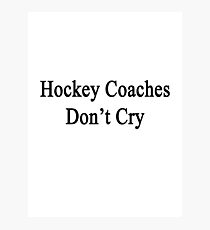 Hockey Coaches Don't Cry Photographic Print