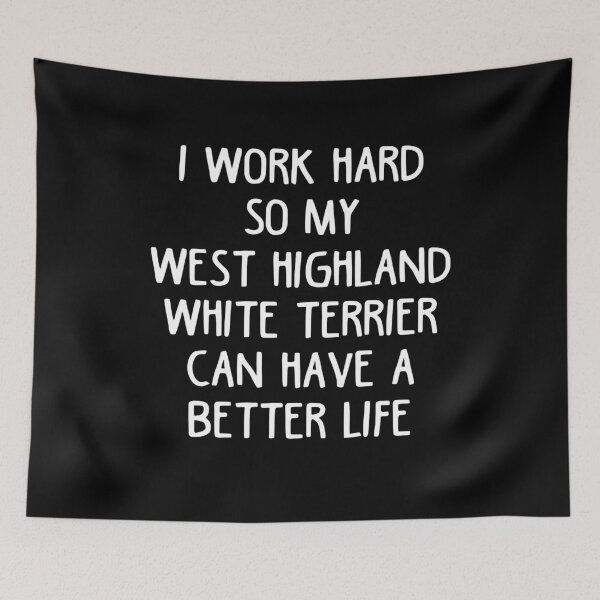 Item preview, I Work Hard So My West Highland White Terrier Can Have A Better Life designed and sold by clickmostro.