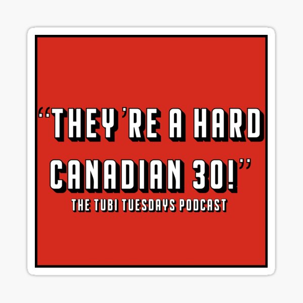 “They’re a Canadian hard 30!” quote from The Tubi Tuesdays Podcast Sticker