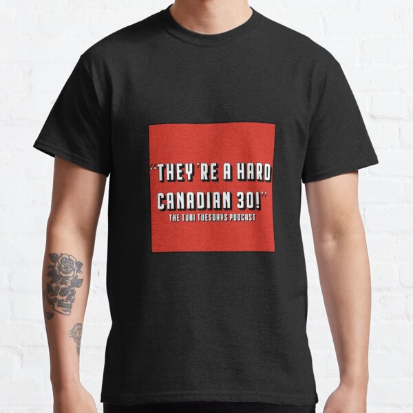 “They’re a Canadian hard 30!” quote from The Tubi Tuesdays Podcast Classic T-Shirt