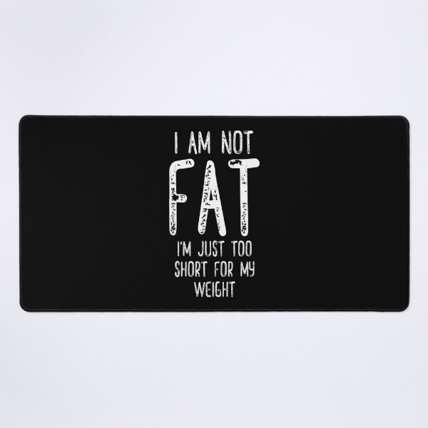 Item preview, I Am Not Fat I'm Just Too Short For My Weight designed and sold by DAFIN.