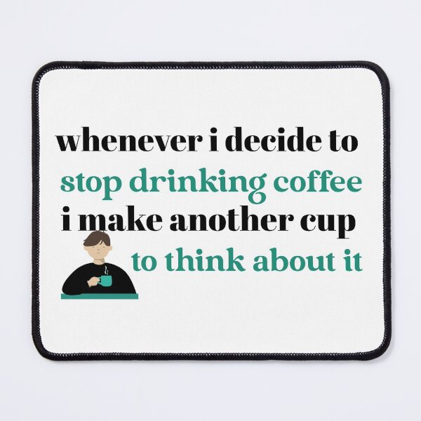 Item preview, whenever i decide to stop drinking coffee i make another cup to think about it designed and sold by qofebean.