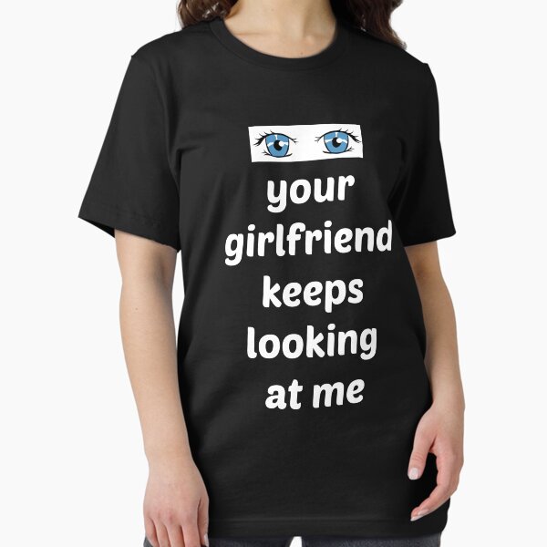 Item preview, your girlfriend keeps looking at me designed and sold by YARA TS.