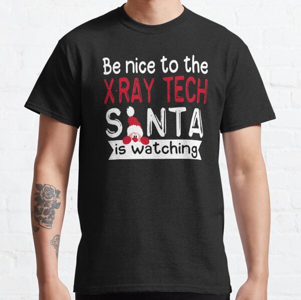 Christmas Be Nice To The X-ray Tech Classic T-Shirt