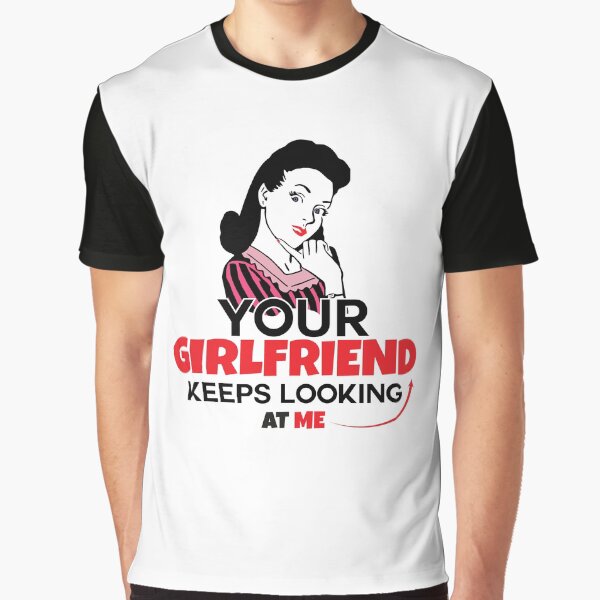 Item preview, Your Girlfriend Keeps Looking At Me Funny designed and sold by medben.