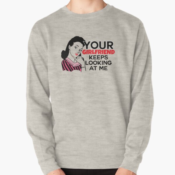 Item preview, Your Girlfriend Keeps Looking At Me Funny designed and sold by medben.