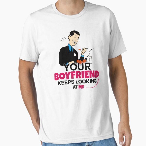Item preview, Your Boyfriend Keeps Looking At Me Funny designed and sold by medben.