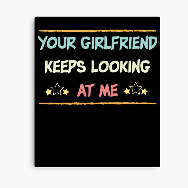 Item preview,  Your Girlfriend Keeps Looking At Me shirt,Funny Friend Quote designed and sold by Noussairox.