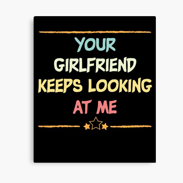 Item preview,  Your Girlfriend Keeps Looking At Me shirt,Funny Friend Quote designed and sold by Noussairox.