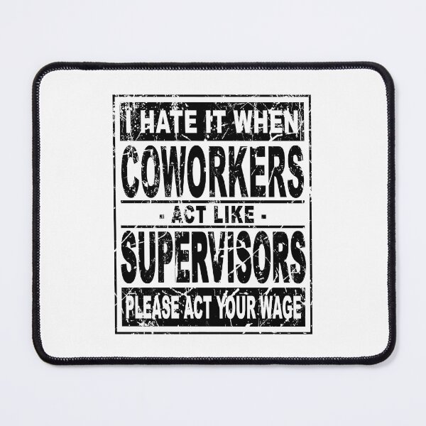 Item preview, I hate it when coworkers act like supervisors Please act your wage designed and sold by DuaneGarrett.