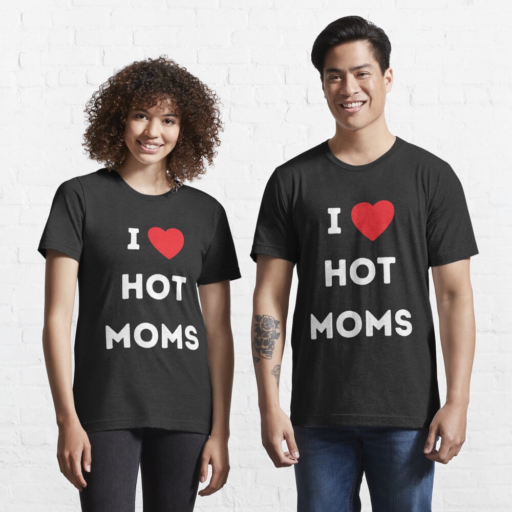 I Love Hot Moms Hot Milfs Design For Hot Moms And Milfs Lover T For Men T Shirt For Sale 