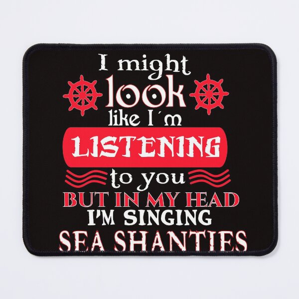 Item preview, I might look like I'm listening to you, but in my head I'm singing Sea Shanties designed and sold by Timeforplay.