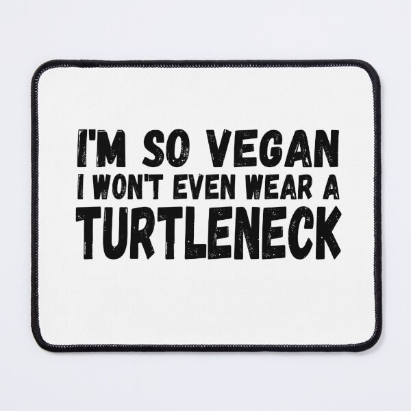 Item preview, I'm So Vegan I Won't Even Wear A Turtleneck designed and sold by nanogarbanzo.