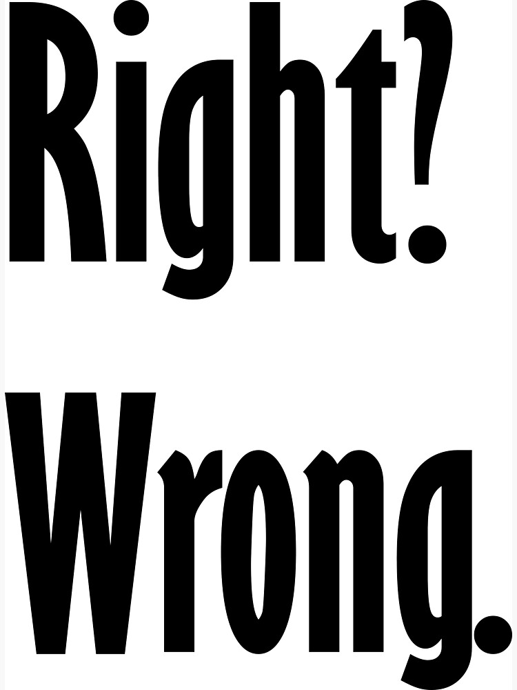 right-wrong-poster-by-blankpagesstore-redbubble