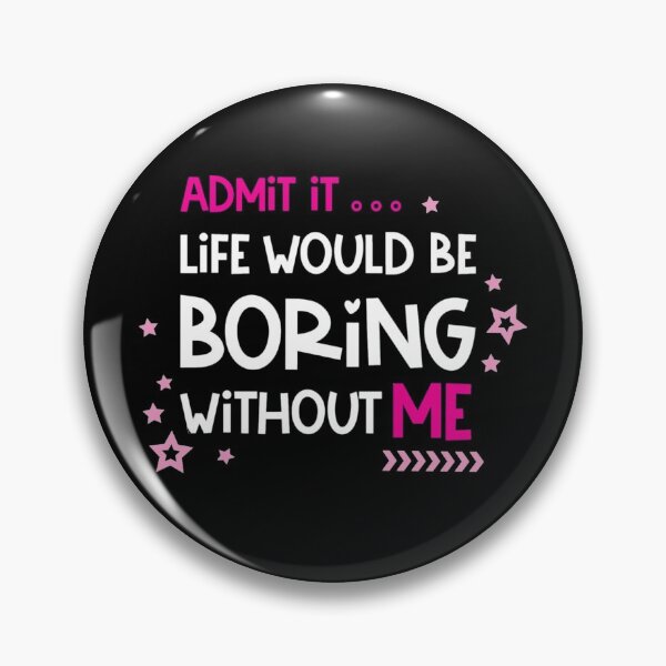 Item preview, Admit it life would be boring without me designed and sold by pnkpopcorn.