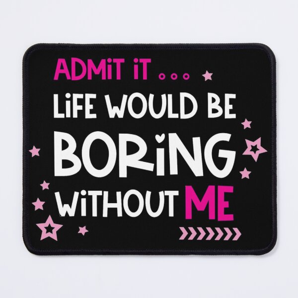 Item preview, Admit it life would be boring without me designed and sold by pnkpopcorn.