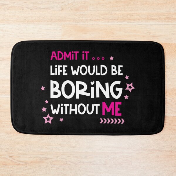 Item preview, Admit it life would be boring without me designed and sold by pnkpopcorn.