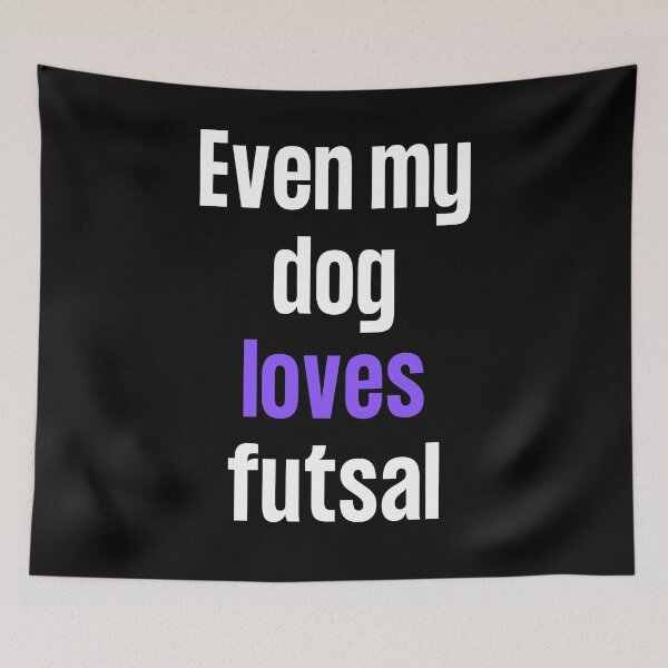 Item preview, Even my dog loves futsal designed and sold by TheGreenGoat.