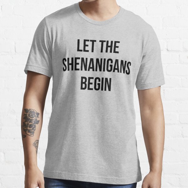 Let The Shenanigans Begin Essential T-Shirt