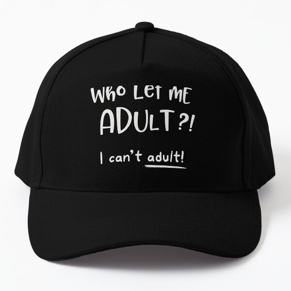Who let me adult I can't adult Baseball Cap