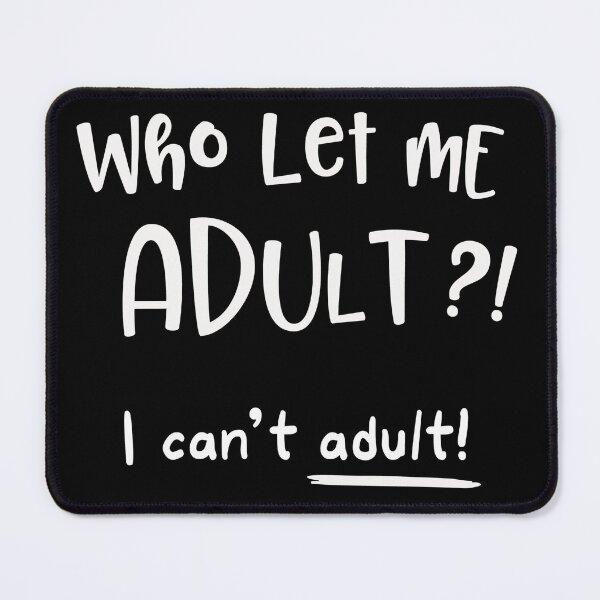 Who let me adult I can't adult Mouse Pad