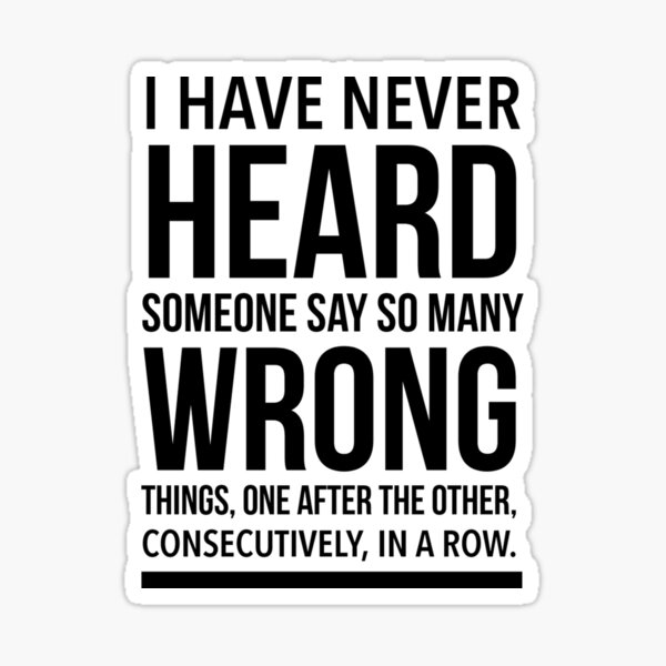 Item preview, I HAVE NEVER HEARD SOMEONE SAY SO MANY WRONG ,MEME designed and sold by Just Simple And Awesome.