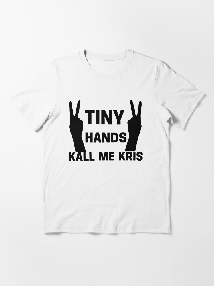 Tiny Hands Kall Me Kris T Shirt For Sale By Shopstare Redbubble Tiny Hands Kall Me Kris T 