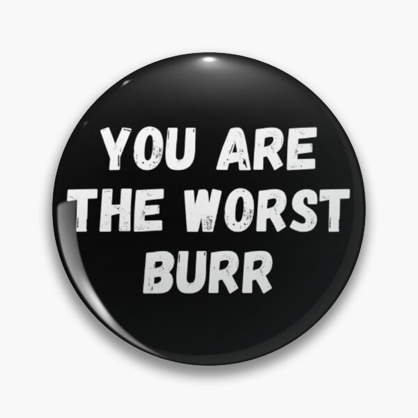 Item preview, You Are The Worst Burr designed and sold by NxtLvlDsgns.