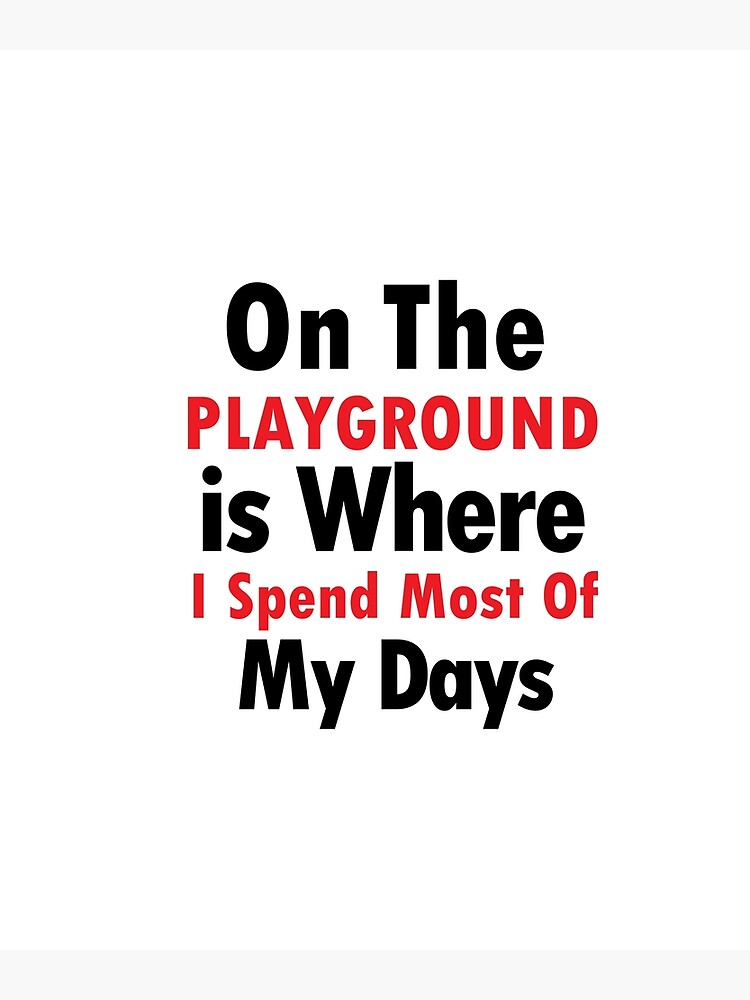 "On The Playground Is Where I Spend Most Of My Days, funny playground