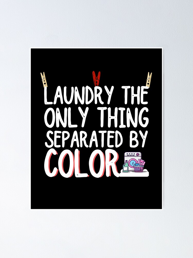 Laundry Is The Only Thing That Should Be Separated By Color Poster