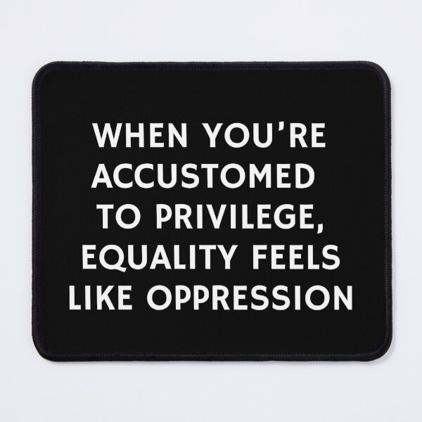Item preview, When you’re accustomed to privilege, equality feels like oppression designed and sold by Inspirationmotivation.