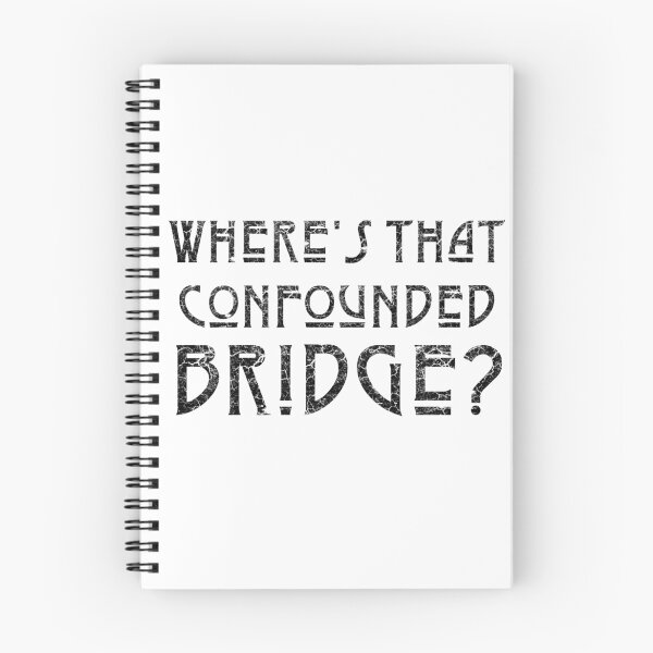 Item preview, WHERES THAT CONFOUNDED BRIDGE? - destroyed black*awesome UNLISTED designs in my portfolio* designed and sold by sleepingmurder.