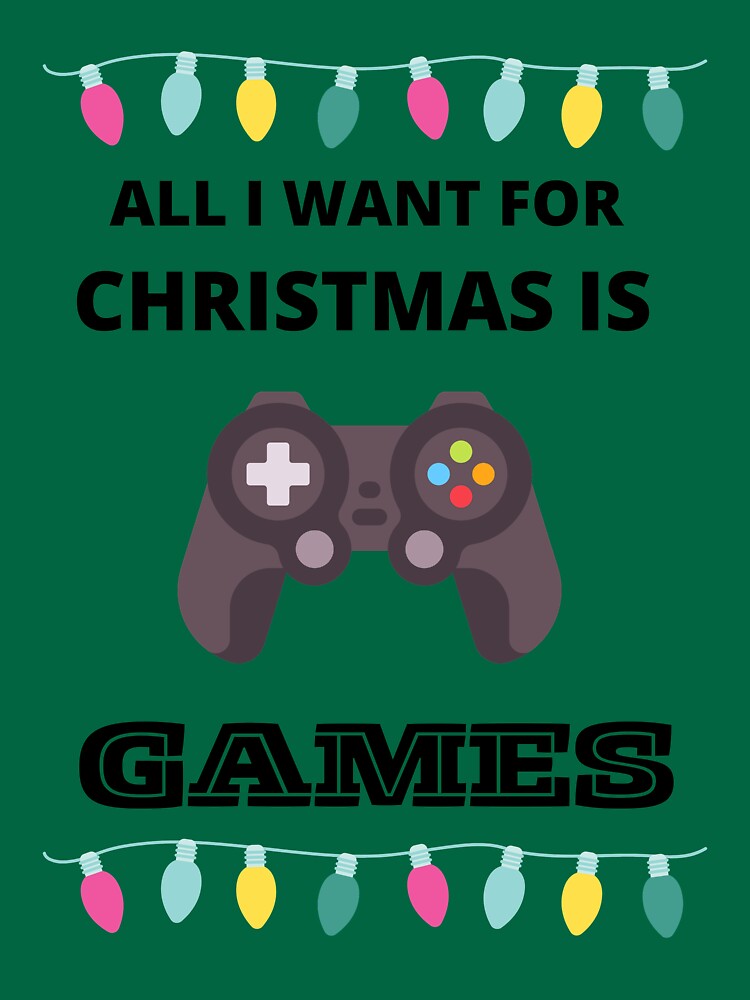 "Christmas All I WANT FOR CHRISTMAS IS GAMES" Tshirt for Sale by