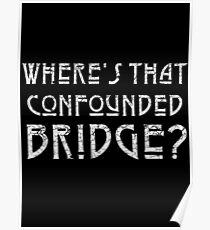 WHERES THAT CONFOUNDED BRIDGE? - destroyed white Poster
