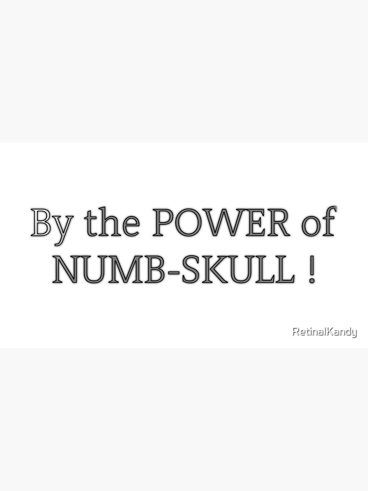 By the POWER of NUMB-SKULL by RetinalKandy