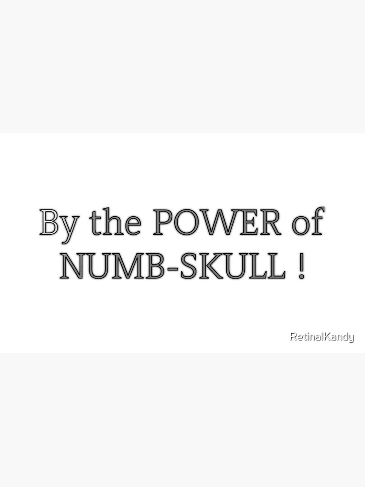 By the POWER of NUMB-SKULL by RetinalKandy