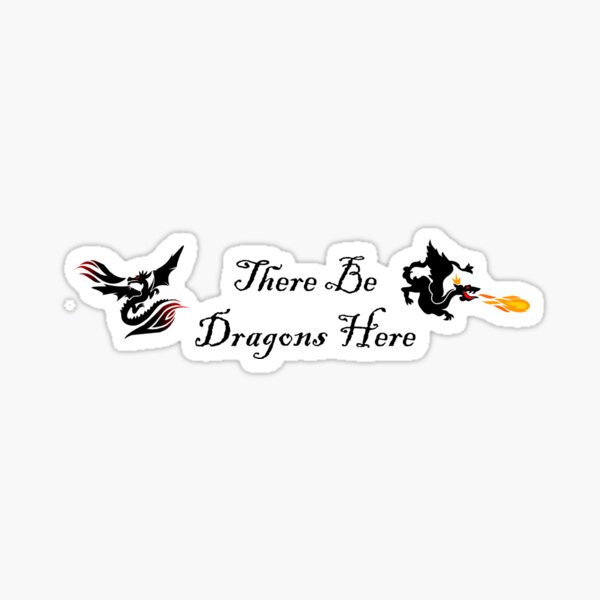 There Be Dragons Here Sticker