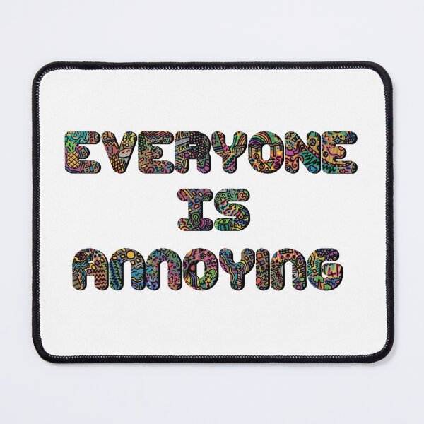 Item preview, Everyone Is Annoying designed and sold by DunamisDezign.