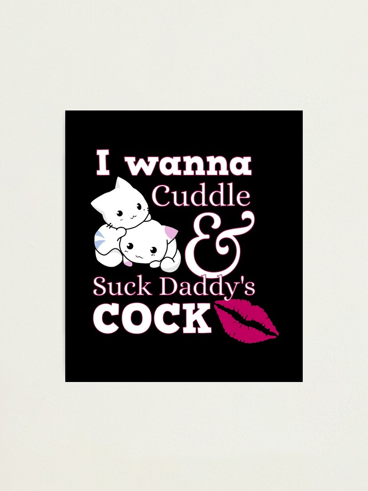I Wanna Cuddle Cute Ddlg Clothes Abdl Bdsm Daddy Dom Kinky Photographic Print For Sale By 8007