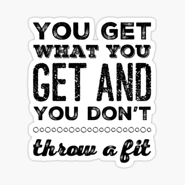 "You Get What You Get and You don't Throw a Fit" Sticker for Sale by homesteadswag Redbubble