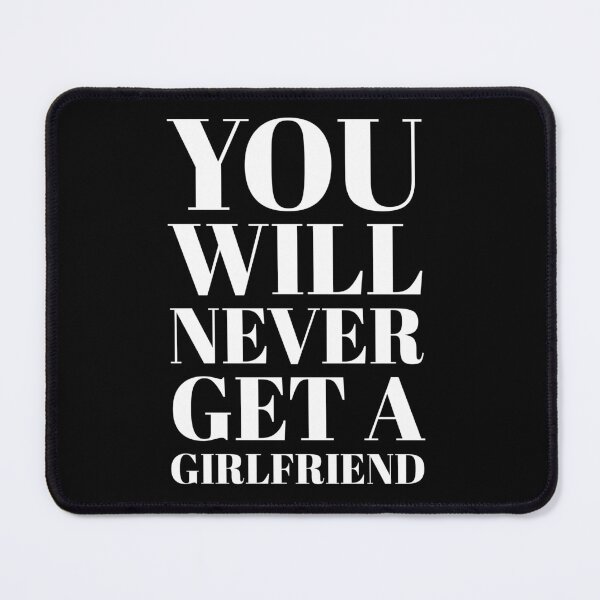 Item preview, You Will Never Get A Girlfriend designed and sold by marjard.