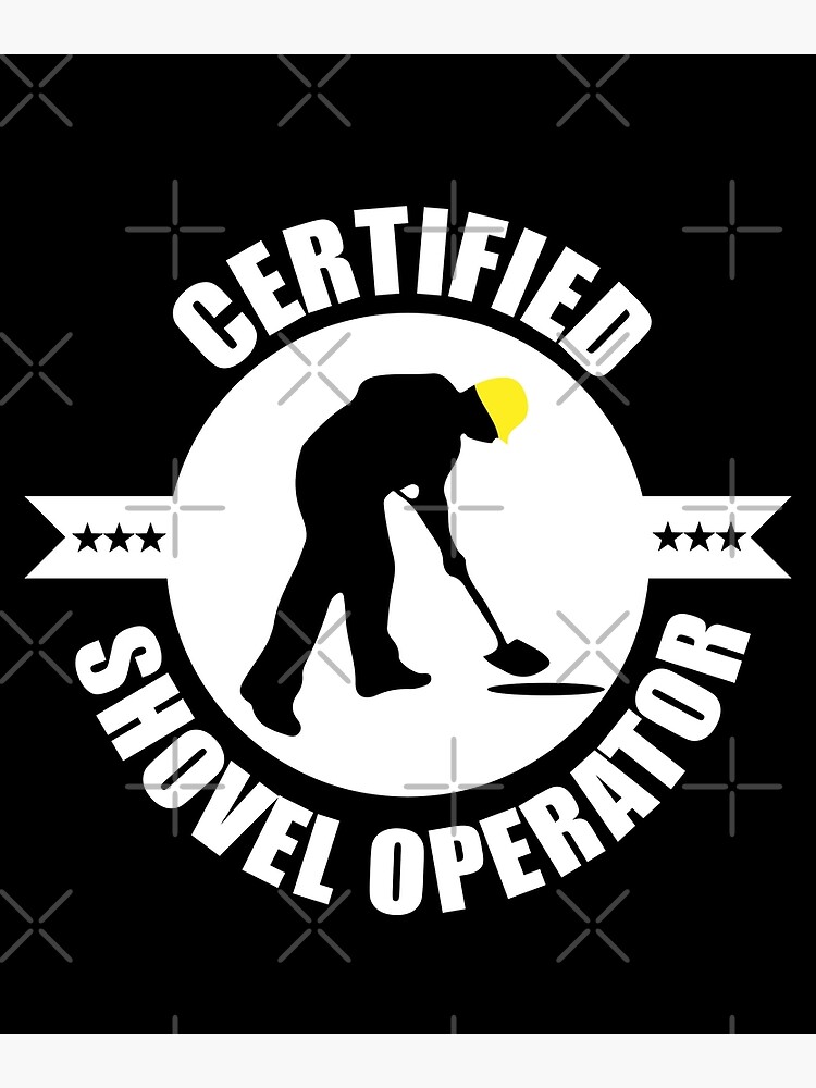"Certified Shovel Operator " Poster for Sale by Doacts Redbubble