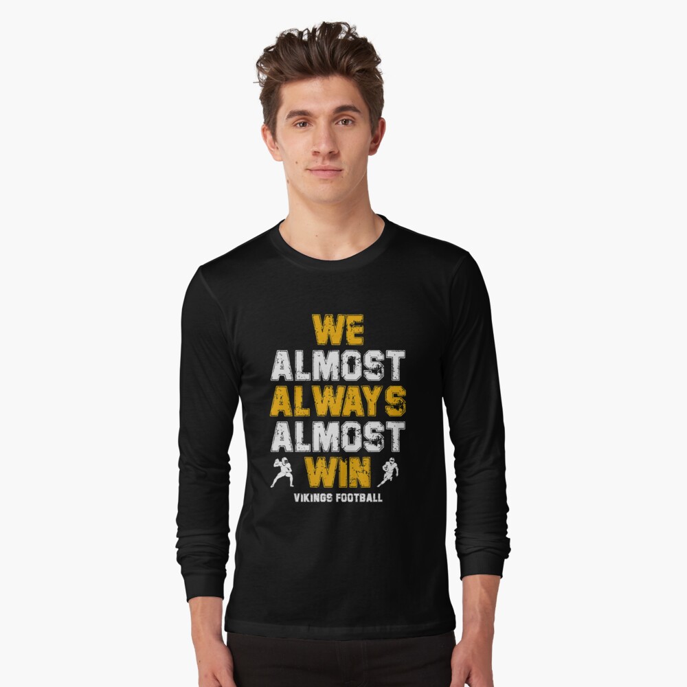 We Almost Always Almost Win - Funny Minnesota Vikings football tee shirt,  hoodie, sweater, long sleeve and tank top