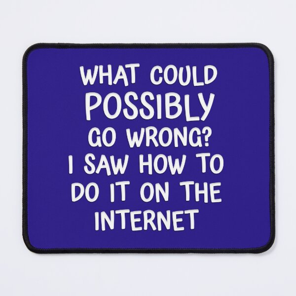 Item preview, Funny 'WHAT COULD GO WRONG SAW IT ON INTERNET' designed and sold by carolina1.