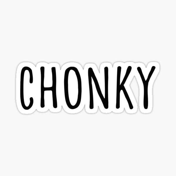 Chonky Sticker For Sale By Pictandra Redbubble